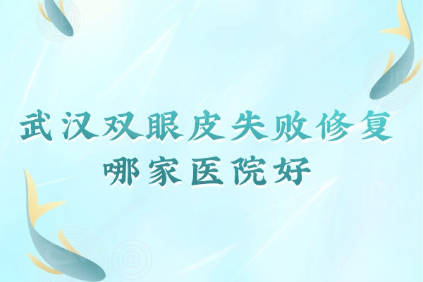 武汉双眼皮失败修复哪家医院好？ 十大排名里比较好的有：同济/乐美/韩辰等