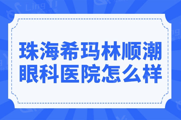 珠海希玛林顺潮眼科医院怎么样? 是正规医院顾客口碑好价格不贵