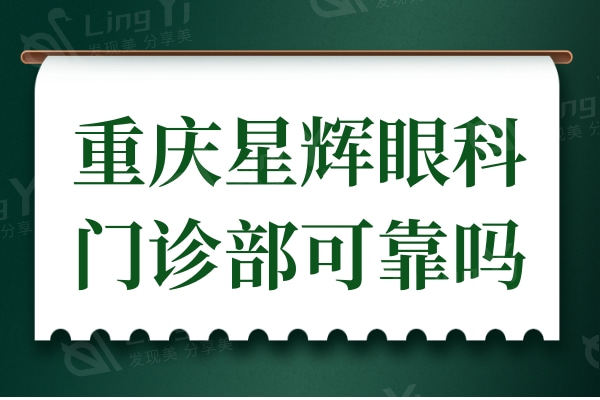 重庆星辉眼科门诊部可靠吗?去过的都说不仅正规而且技术好又实惠