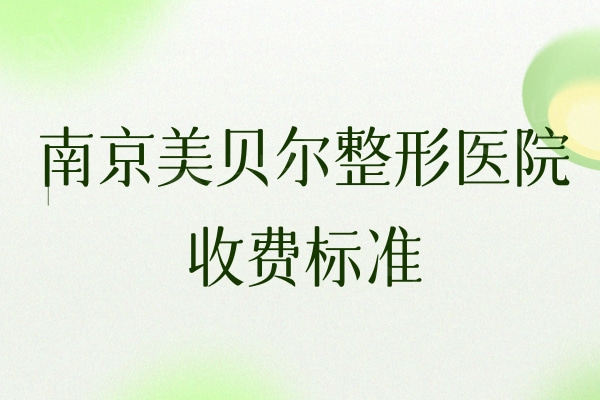 南京美贝尔整形医院收费标准：双眼皮1085/隆胸9807/V脸提升583元起