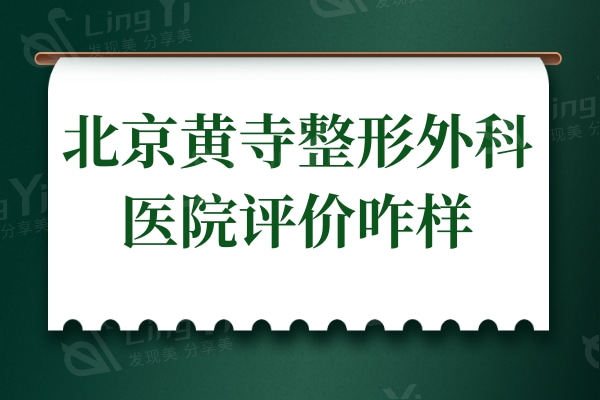 北京黄寺整形外科医院评价咋样?不仅拉皮除皱技术好收费还不贵