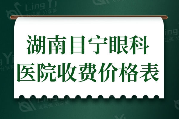 一览湖南目宁眼科医院收费价格:在湖南目宁眼科做飞秒矫正12500