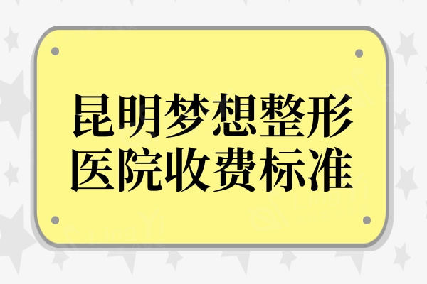 刷新昆明梦想整形医院收费标准:丰唇5000+、隆胸15000元起