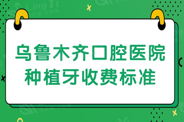 乌鲁木齐种植牙收费标准，单颗/半口/全口收费价格一键预览