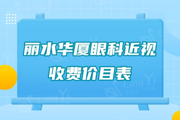 分享丽水华厦眼科近视收费价目表：激光12800/飞秒14800/晶体植入31000元起