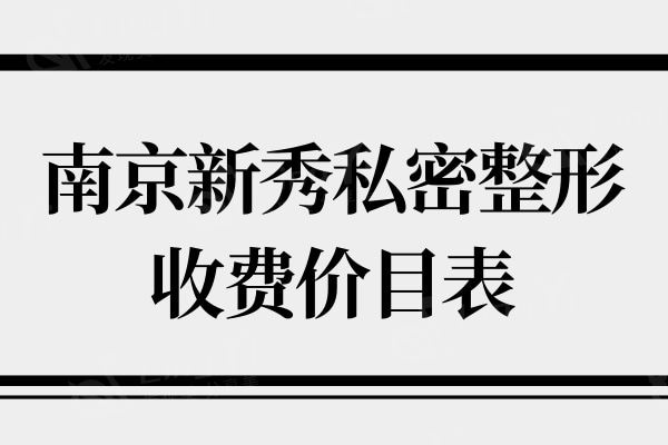 南京新秀私密整形收费价目表：阴道紧缩1981/小阴唇修复3161/盆底肌修复1281元起