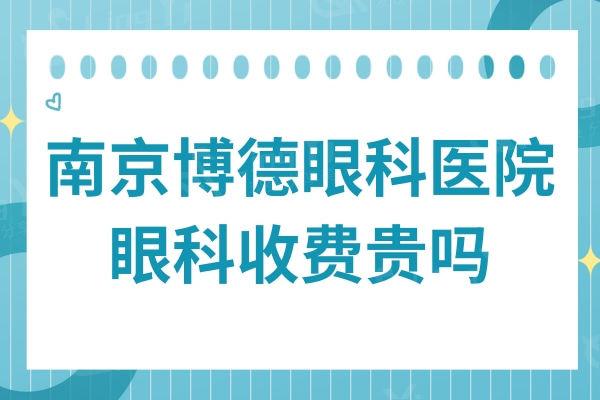 南京博德眼科医院眼科项目收费贵吗?不贵,飞秒11500元+术后患者满意度高