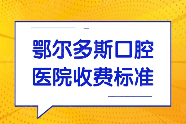 鄂尔多斯口腔医院收费标准2024:种植牙2880+|牙齿矫正6500+|镶牙880+