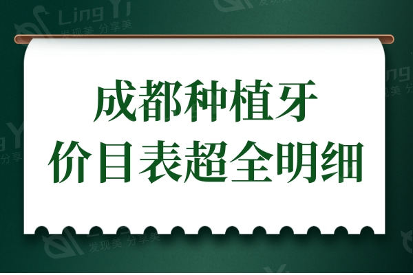 成都种植牙多少钱一颗?2024价格表:国产980+进口2580+,还有半口|全口费用清单