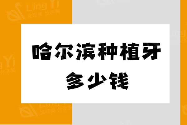 哈尔滨种植牙多少钱一颗2024价格表，韩国1680+美国5000+瑞典5800元起