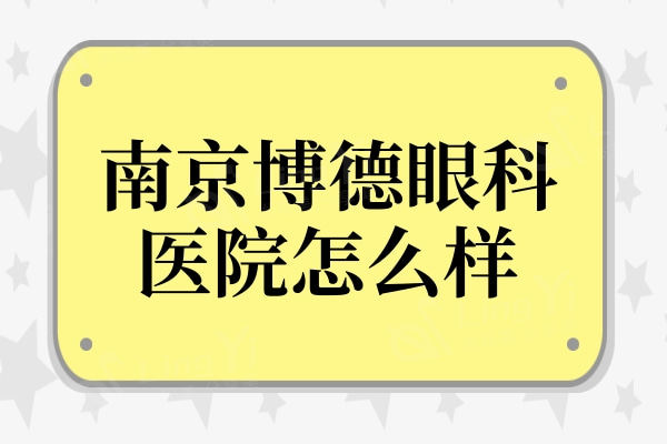 南京博德眼科医院怎么样? 是正规眼科不坑人附价格地址