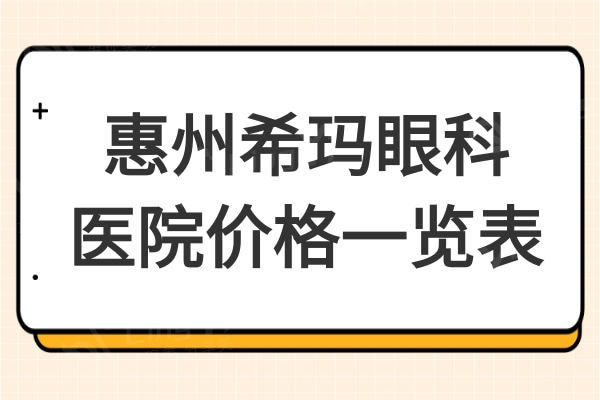 全新惠州希玛眼科医院价格一览表:据说医生技术好价格还不贵