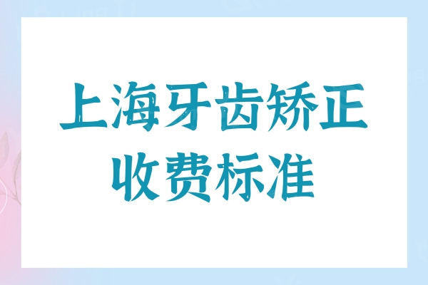 上海牙齿矫正收费标准