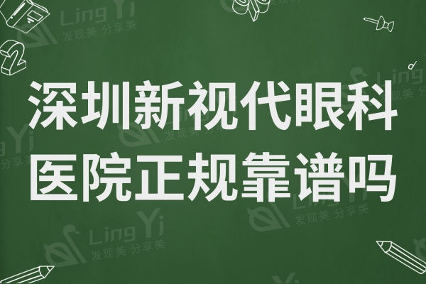 深圳新视代眼科医院正规靠谱吗?是正规医院顾客口碑好价格不贵