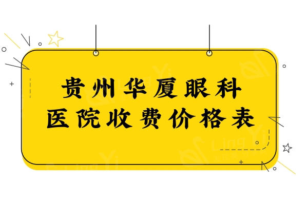 全新贵州华厦眼科医院价格表:近视眼手术9000起,收费透明不坑人