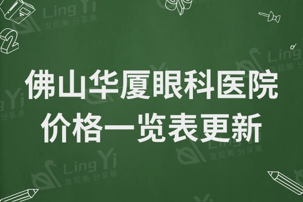 佛山华厦眼科医院价格表更新,飞秒矫正15000起收费实惠口碑超赞