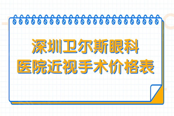 深圳卫尔斯眼科医院近视手术价格表:晶体植入3W|全飞秒1.5万+收费实惠