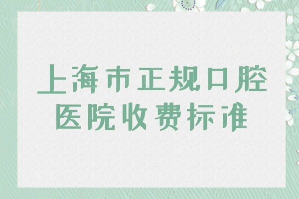 上海市正规口腔医院收费标准
