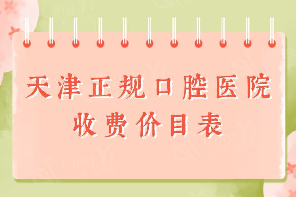 更新天津正规口腔医院收费价目表，可参考瑞珒/诺尔/中诺牙科标准