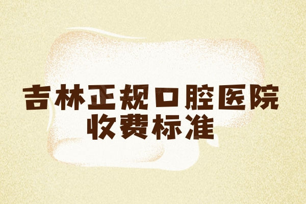 吉林正规口腔医院收费标准，种植牙/牙齿矫正/补牙/拔牙价格不贵