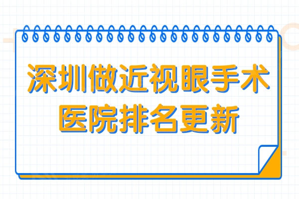2025年深圳做近视眼手术医院排名更新!均是当地实力强技术好的实力派机构
