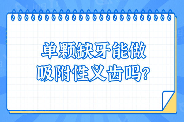 单颗缺牙能做吸附性义齿吗？单颗不推荐，吸附性义齿适用于全口或大部分牙齿缺失