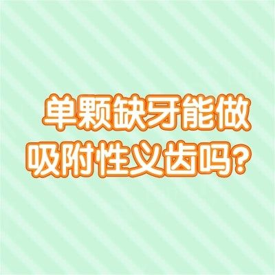 单颗缺牙能做吸附性义齿吗？单颗不推荐，吸附性义齿适用于全口或大部分牙齿缺失