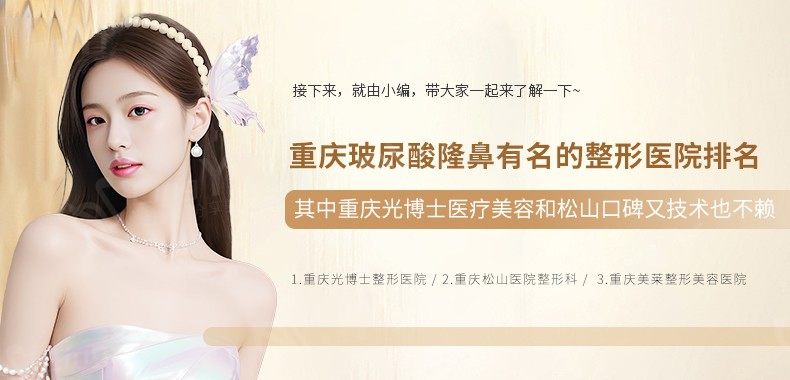 重庆玻尿酸隆鼻有名的整形医院排名 其中重庆光博士医疗美容和松山口碑又技术也不赖