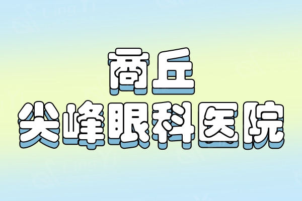 商丘尖峰眼科医院医生哪个好?骨干医生名单及擅长领域介绍 商丘尖峰眼科医院医生哪个好?骨干医生名单及擅长领域介绍